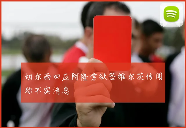 切尔西回应阿隆索欲签维尔茨传闻称不实消息